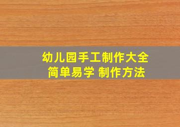 幼儿园手工制作大全 简单易学 制作方法